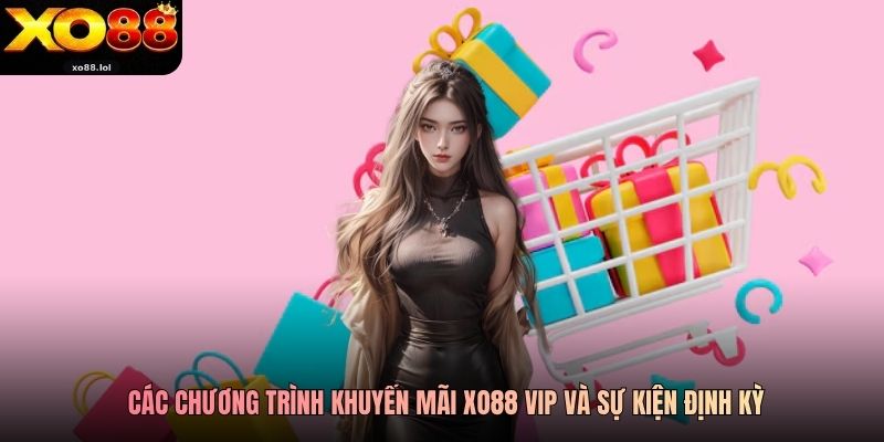 Khuyến Mãi Xo88 2026 Cực Khủng Dành Cho Mọi Thành Viên 2 Các chương trình khuyến mãi Xo88 VIP và sự kiện định kỳ