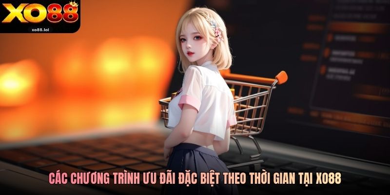 Khuyến Mãi Xo88 2026 Cực Khủng Dành Cho Mọi Thành Viên 4 Các chương trình ưu đãi đặc biệt theo thời gian tại Xo88