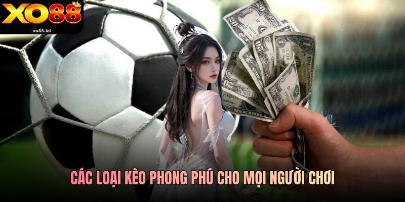 Thể Thao Xo88 Tận Hưởng Hàng Trăm Trận Đấu Lớn Toàn Cầu 2 Các loại kèo phong phú cho mọi người chơi