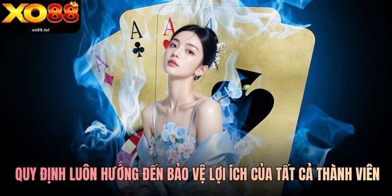 Các quy định luôn hướng đến bảo vệ lợi ích của tất cả thành viên