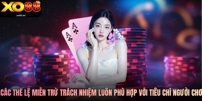 Các thể lệ miễn trừ trách nhiệm luôn phù hợp với tiêu chí người chơi