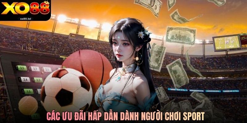 Thể Thao Xo88 Tận Hưởng Hàng Trăm Trận Đấu Lớn Toàn Cầu 4 Các ưu đãi hấp dẫn dành người chơi Sport