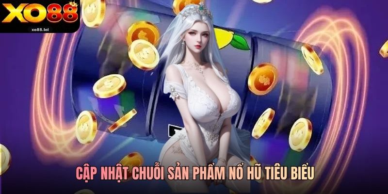 Nhà Cái Nổ Hũ Xo88 - Sân Chơi Slot Game Uy Tín Hàng Đầu 2 Cập nhật chuỗi sản phẩm nổ hũ tiêu biểu