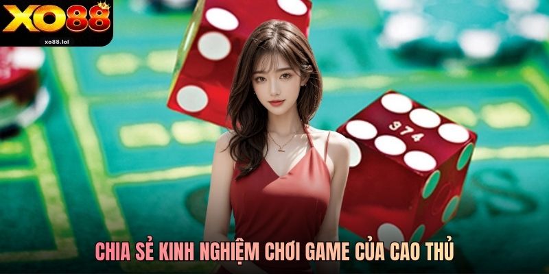 Tài Xỉu Xo88 - Trải Nghiệm Giải Trí Hấp Dẫn Hàng Đầu 4 Chia sẻ kinh nghiệm chơi game của cao thủ
