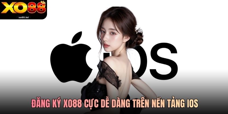 Đăng Ký Xo88 Trải Nghiệm Đặt Cược An Toàn, Uy Tín Số 1 2 Đăng ký Xo88 cực dễ dàng trên nền tảng iOS