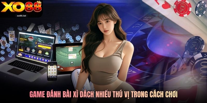 Game Bài Đổi Thưởng Xo88 Với 100+ Trò Chơi Đủ Loại 2 Game đánh bài Xì dách nhiều thú vị trong cách chơi