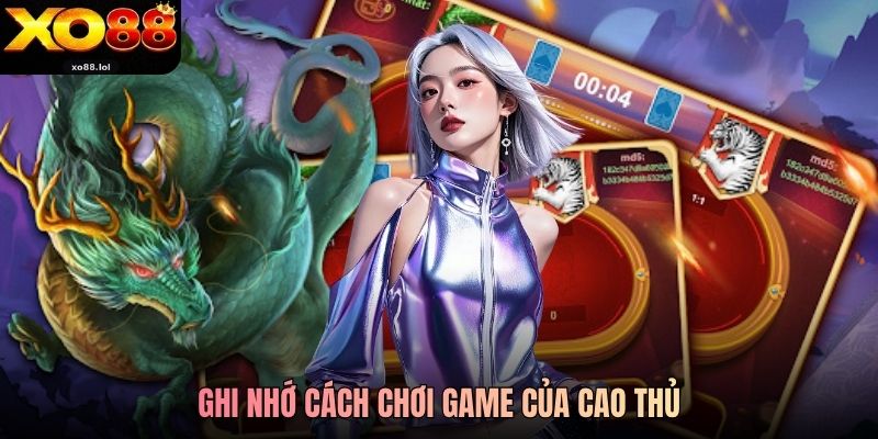 Rồng Hổ Xo88 - Chơi Game Vui Nhận Thưởng Không Giới Hạn 4 Ghi nhớ cách chơi game của cao thủ