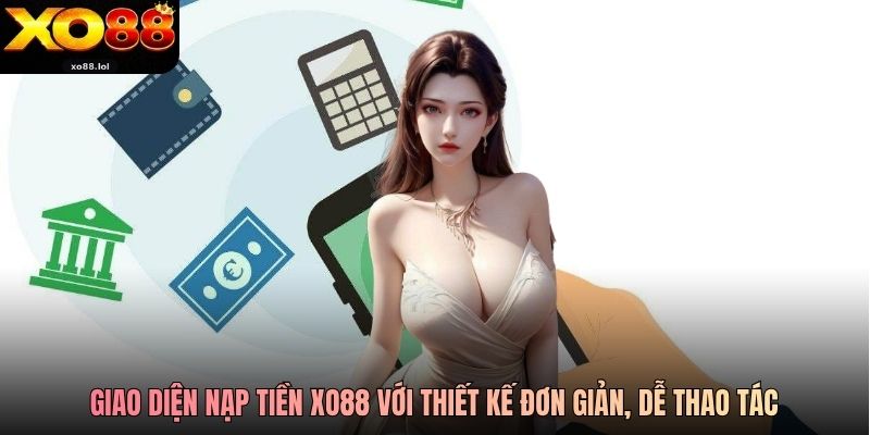 Nạp Tiền Xo88 An Toàn Và Siêu Tốc Cho Mọi Người Chơi 1 Giao diện nạp tiền Xo88 với thiết kế đơn giản, dễ thao tác