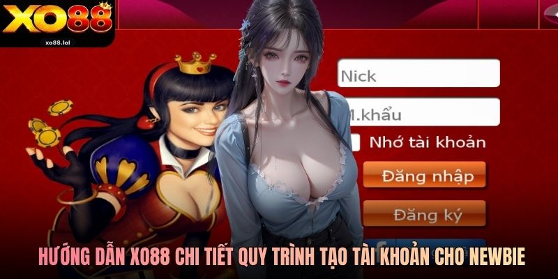 Hướng dẫn Xo88 chi tiết quy trình tạo tài khoản cho newbie