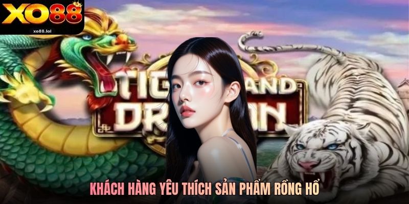 Rồng Hổ Xo88 - Chơi Game Vui Nhận Thưởng Không Giới Hạn 3 Khách hàng yêu thích sản phẩm Rồng Hổ