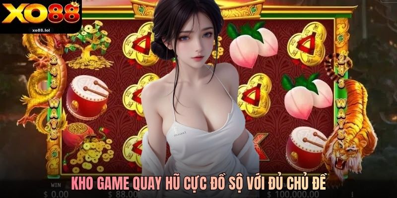 Nổ Hũ Cực Khủng Lên Đến 944 Tỷ Đồng Tại Xo88 3 Kho game quay hũ cực đồ sộ với đủ chủ đề