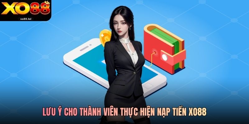 Nạp Tiền Xo88 An Toàn Và Siêu Tốc Cho Mọi Người Chơi 4 Lưu ý cho thành viên thực hiện nạp tiền Xo88