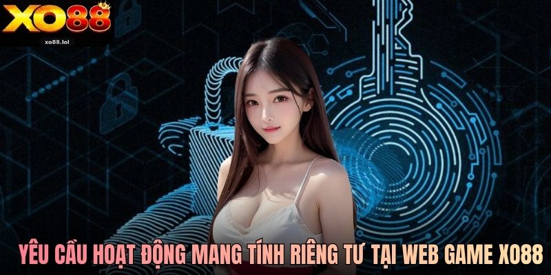 Những yêu cầu hoạt động mang tính riêng tư tại web game Xo88