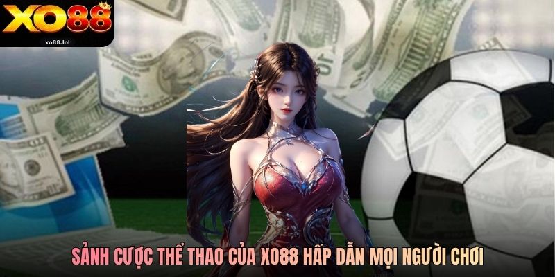 Thể Thao Xo88 Tận Hưởng Hàng Trăm Trận Đấu Lớn Toàn Cầu 1 Sảnh cược thể thao của Xo88 hấp dẫn mọi người chơi