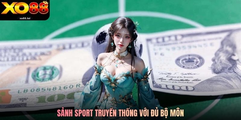 Thể Thao Xo88 Tận Hưởng Hàng Trăm Trận Đấu Lớn Toàn Cầu 3 Sảnh sport truyền thống với đủ bộ môn