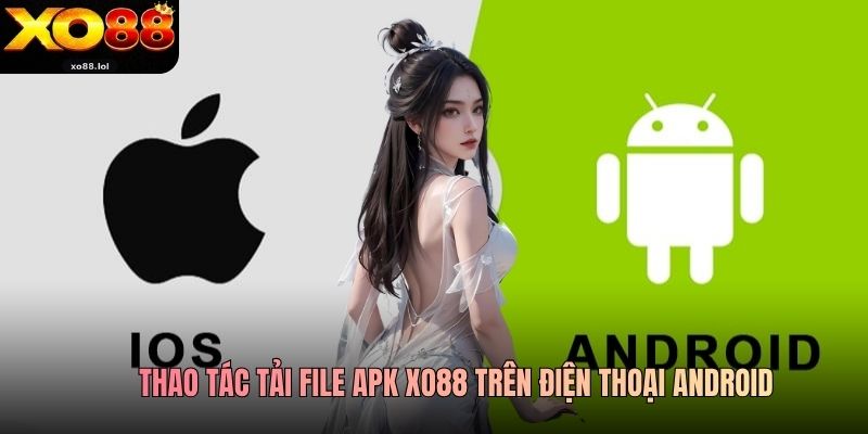 Tải App Xo88 - Hướng Dẫn Cài Đặt Chi Tiết Trên Android Và iOS Mới Nhất 2026 2 Thao tác tải file APK Xo88 trên điện thoại Android