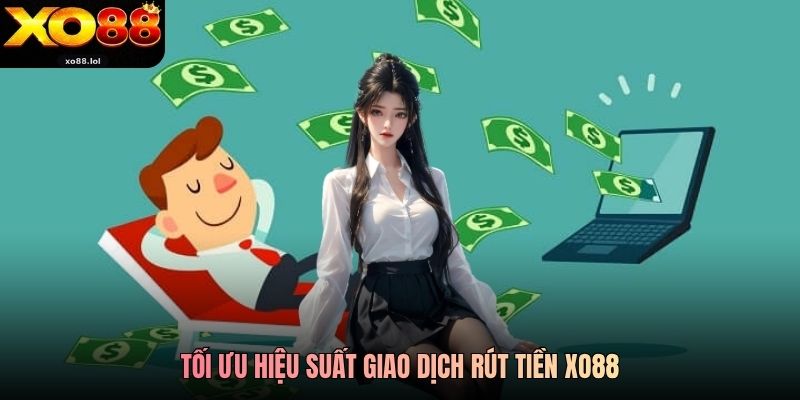 Tối ưu hiệu suất giao dịch rút tiền Xo88