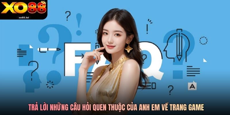 Xo88 | Link Nhà Cái Casino XO88 Uy Tín Số 1 VN 2026 40 Trả lời những câu hỏi quen thuộc của anh em về trang game